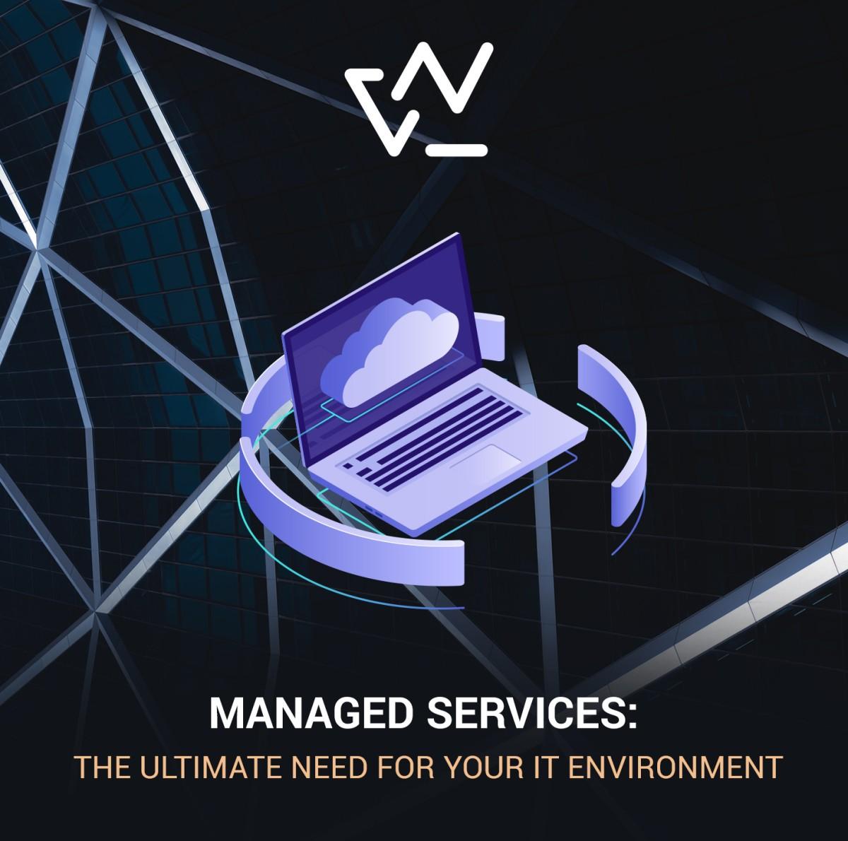 MANAGED SERVICES: THE ULTIMATE NEED FOR YOUR IT ENVIRONMENT